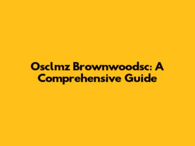 Osclmz Brownwoodsc: A Comprehensive Guide