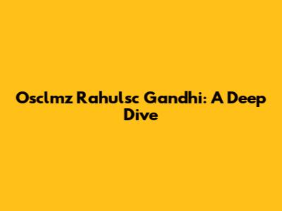 Osclmz Rahulsc Gandhi: A Deep Dive