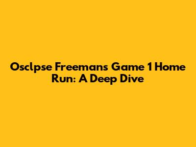Osclpse Freeman's Game 1 Home Run: A Deep Dive