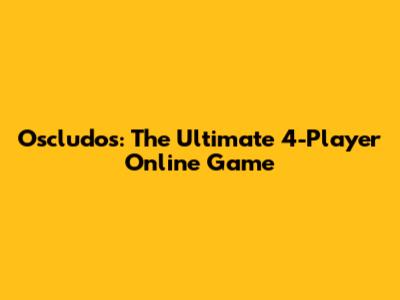 Oscludos: The Ultimate 4-Player Online Game
