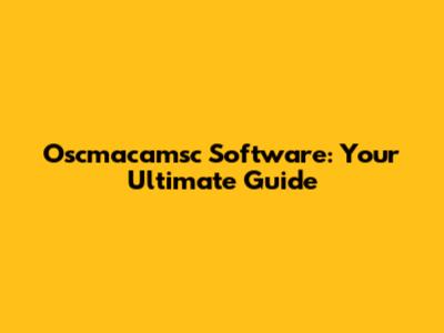 Oscmacamsc Software: Your Ultimate Guide