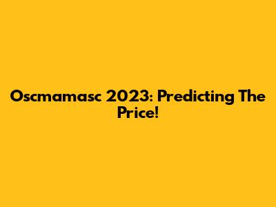 Oscmamasc 2023: Predicting The Price!