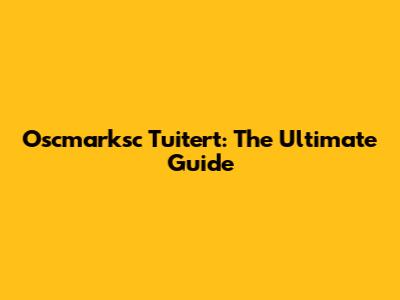 Oscmarksc Tuitert: The Ultimate Guide