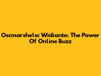 Oscmarshelsc Widianto: The Power Of Online Buzz
