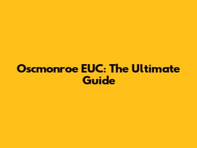 Oscmonroe EUC: The Ultimate Guide