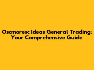 Oscmoresc Ideas General Trading: Your Comprehensive Guide