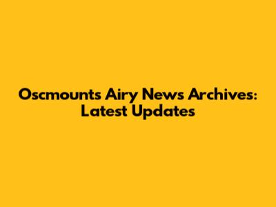 Oscmounts Airy News Archives: Latest Updates