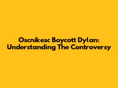 Oscnikesc Boycott Dylan: Understanding The Controversy
