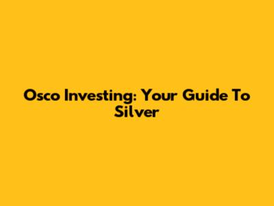 Osco Investing: Your Guide To Silver