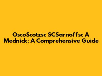 OscoScotzsc SCSarnoffsc A Mednick: A Comprehensive Guide