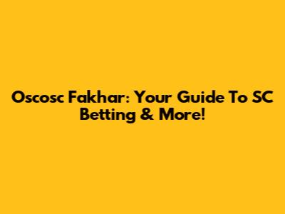 Oscosc Fakhar: Your Guide To SC Betting & More!