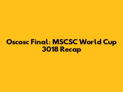 Oscosc Final: MSCSC World Cup 3018 Recap