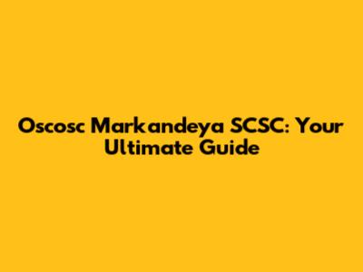 Oscosc Markandeya SCSC: Your Ultimate Guide