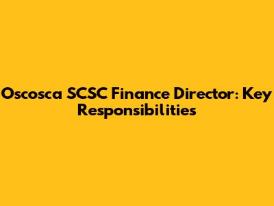Oscosca SCSC Finance Director: Key Responsibilities