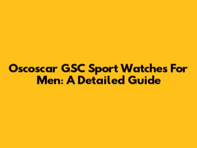 Oscoscar GSC Sport Watches For Men: A Detailed Guide