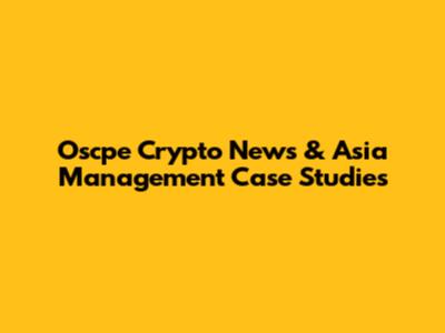 Oscpe Crypto News & Asia Management Case Studies