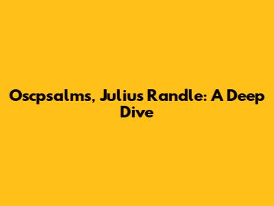 Oscpsalms, Julius Randle: A Deep Dive
