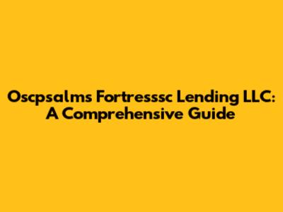 Oscpsalms Fortresssc Lending LLC: A Comprehensive Guide