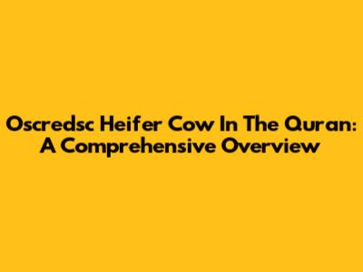 Oscredsc Heifer Cow In The Quran: A Comprehensive Overview
