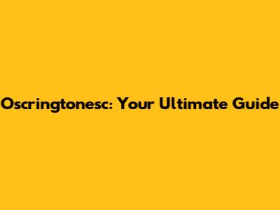 Oscringtonesc: Your Ultimate Guide