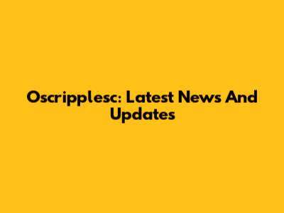 Oscripplesc: Latest News And Updates