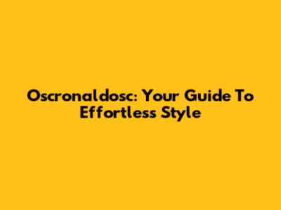 Oscronaldosc: Your Guide To Effortless Style