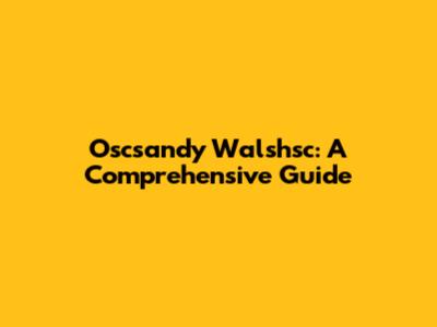 Oscsandy Walshsc: A Comprehensive Guide