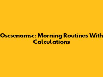 Oscsenamsc: Morning Routines With Calculations