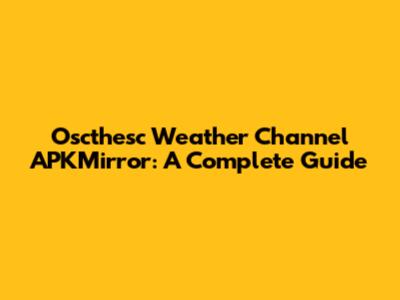 Oscthesc Weather Channel APKMirror: A Complete Guide