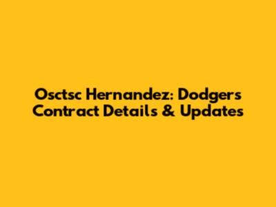 Osctsc Hernandez: Dodgers Contract Details & Updates