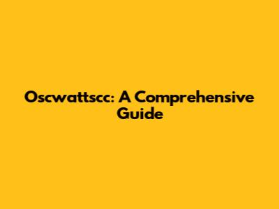 Oscwattscc: A Comprehensive Guide