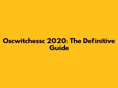 Oscwitchessc 2020: The Definitive Guide