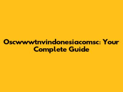 Oscwwwtnvindonesiacomsc: Your Complete Guide