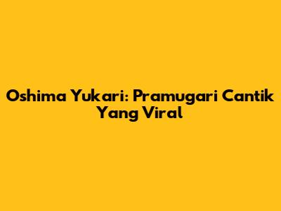 Oshima Yukari: Pramugari Cantik Yang Viral