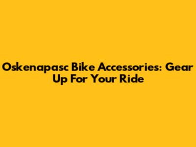 Oskenapasc Bike Accessories: Gear Up For Your Ride
