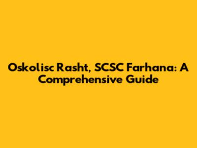 Oskolisc Rasht, SCSC Farhana: A Comprehensive Guide