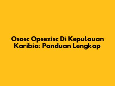 Ososc Opsezisc Di Kepulauan Karibia: Panduan Lengkap