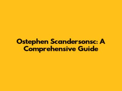 Ostephen Scandersonsc: A Comprehensive Guide