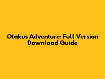 Otaku's Adventure: Full Version Download Guide
