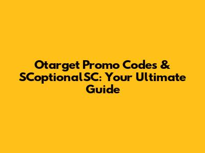 Otarget Promo Codes & SCoptionalSC: Your Ultimate Guide