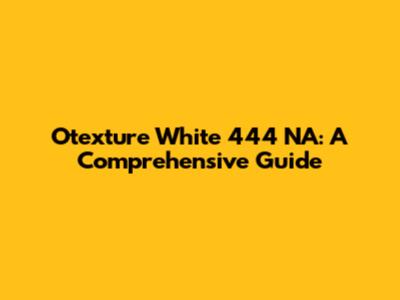 Otexture White 444 NA: A Comprehensive Guide