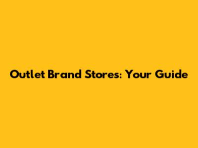 Outlet Brand Stores: Your Guide