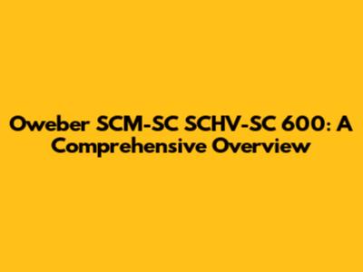 Oweber SCM-SC SCHV-SC 600: A Comprehensive Overview