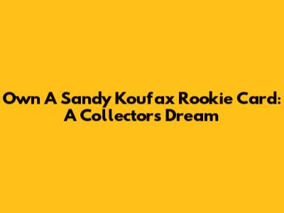 Own A Sandy Koufax Rookie Card: A Collector's Dream