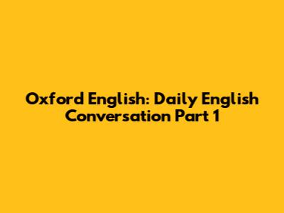 Oxford English: Daily English Conversation Part 1