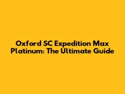 Oxford SC Expedition Max Platinum: The Ultimate Guide