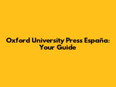 Oxford University Press España: Your Guide