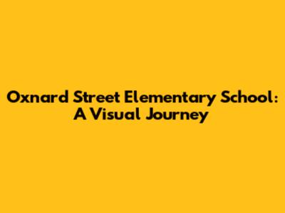 Oxnard Street Elementary School: A Visual Journey