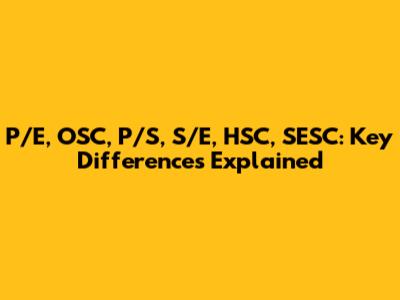 P/E, OSC, P/S, S/E, HSC, SESC: Key Differences Explained