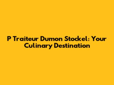 P Traiteur Dumon Stockel: Your Culinary Destination
